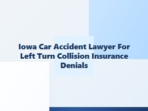 Iowa Car Accident Lawyer for Left-Turn Insurance Denials