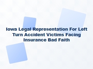 Iowa Left-Turn Accident Victims Facing Insurance Bad Faith