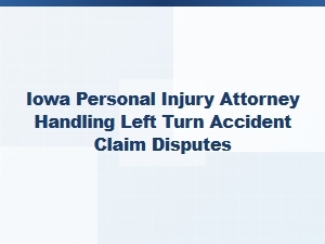 Iowa Personal Injury Attorney for Left-Turn Insurance Disputes