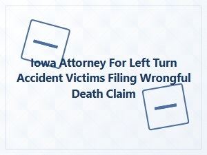 Iowa Attorney for Left Turn Wrongful Death Claims